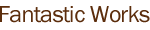 Fantastic Works